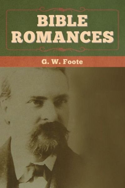 Bible Romances - G W Foote - Books - Bibliotech Press - 9781647993689 - March 7, 2020