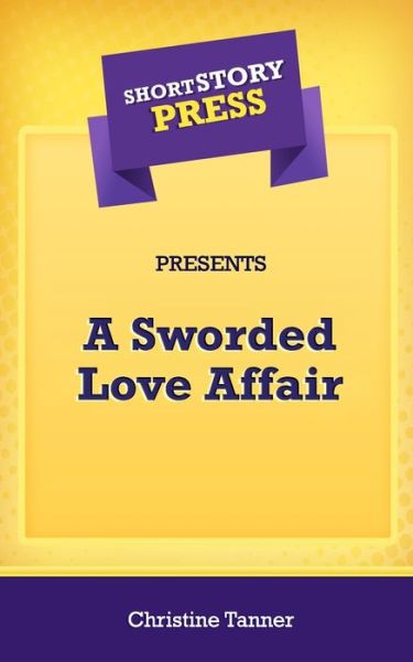 Cover for Christine Tanner · Short Story Press Presents A Sworded Love Affair (Pocketbok) (2020)