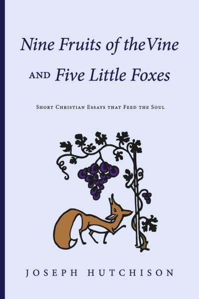 Nine Fruits of the Vine and Five Little Foxes - Joseph Hutchison - Books - BookBaby - 9781667889689 - July 3, 2023