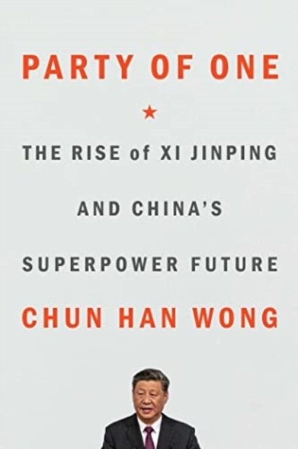 Cover for Chun Han Wong · Party of One: The Rise of Xi Jinping and China's Superpower Future (Paperback Book) (2023)