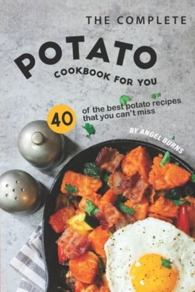 The Complete Potato Cookbook for You - Angel Burns - Bücher - Independently Published - 9781701442689 - 21. Oktober 2019