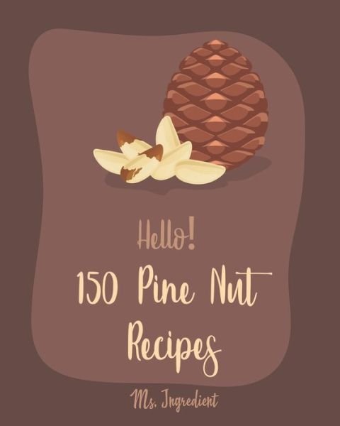 Cover for MS Ingredient · Hello! 150 Pine Nut Recipes (Paperback Bog) (2019)