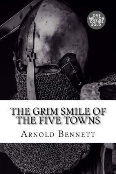 The Grim Smile of the Five Towns - Arnold Bennett - Książki - Createspace Independent Publishing Platf - 9781717506689 - 2 maja 2018