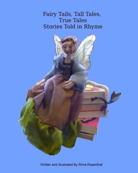Fairy Tails, Tall Tales, True Tales Stories Told in Rhyme - Rima Rosenthal - Kirjat - Createspace Independent Publishing Platf - 9781724449689 - tiistai 28. elokuuta 2018