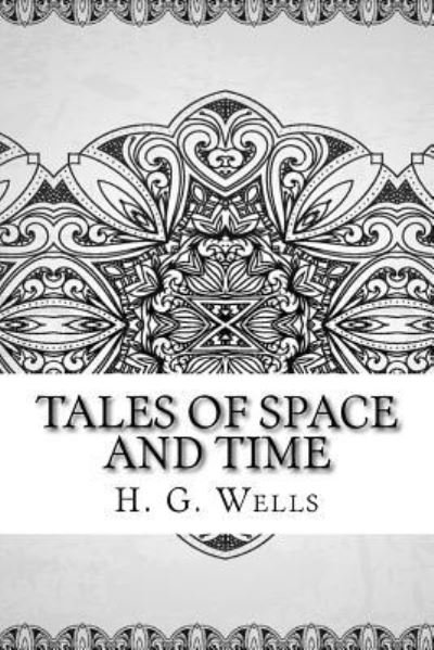 Tales of Space and Time - H G Wells - Kirjat - Createspace Independent Publishing Platf - 9781727873689 - sunnuntai 28. lokakuuta 2018