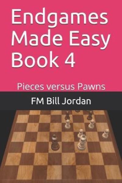 Cover for Fm Bill Jordan · Endgames Made Easy Book 4: Pieces versus Pawns - Endgames Made Easy (Pocketbok) (2018)
