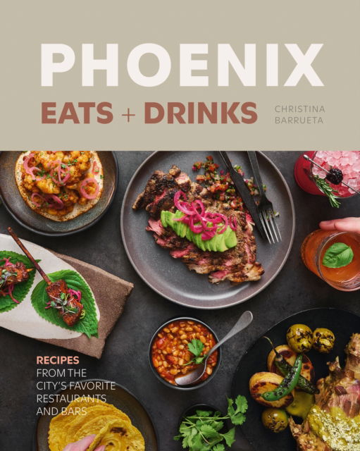 Cover for Christina Barrueta · Phoenix Eats + Drinks: 86 Recipes from the City's Favorite Restaurants and Bars (Hardcover Book) (2025)