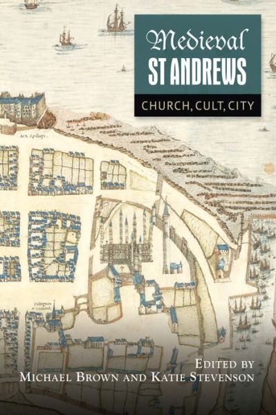 Cover for Michael Brown · Medieval St Andrews: Church, Cult, City - St Andrews Studies in Scottish History (Hardcover Book) (2017)