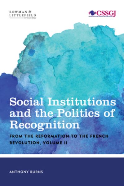 Social Institutions and the Politics of Recognition: From the Reformation to the French Revolution - Studies in Social and Global Justice - Tony Burns - Books - Bloomsbury Publishing PLC - 9781786605689 - August 20, 2020