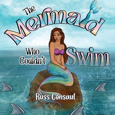 Russ Consaul · The Mermaid Who Couldn't Swim (Paperback Book) (2024)