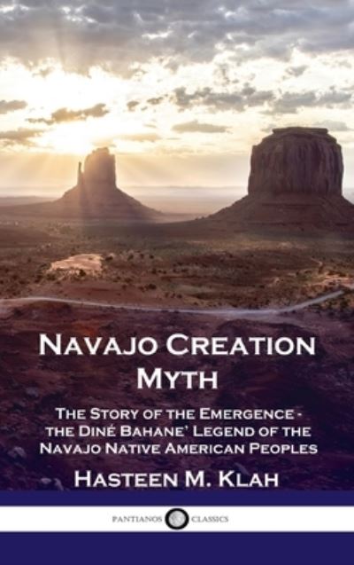 Navajo Creation Myth: The Story of the Emergence - the Dine Bahane' Legend of the Navajo Native American Peoples - Hasteen M Klah - Books - Pantianos Classics - 9781789873689 - 1942