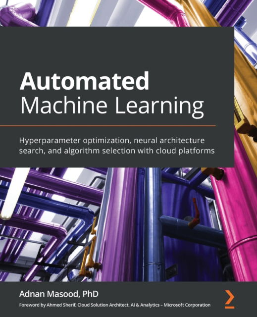 Cover for Masood, Adnan, Ph.D. · Automated Machine Learning: Hyperparameter optimization, neural architecture search, and algorithm selection with cloud platforms (Paperback Book) (2021)