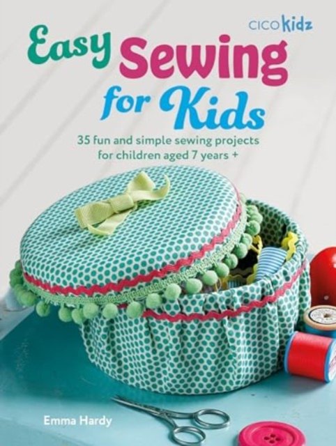 Cover for Emma Hardy · Easy Sewing for Kids: 35 Fun and Simple Sewing Projects for Children Aged 7 Years + - Easy Crafts for Kids (Paperback Bog) (2024)