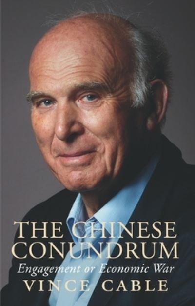 The Chinese Conundrum: Engagement or Conflict - Vince Cable - Books - Alma Books Ltd - 9781846884689 - September 24, 2021