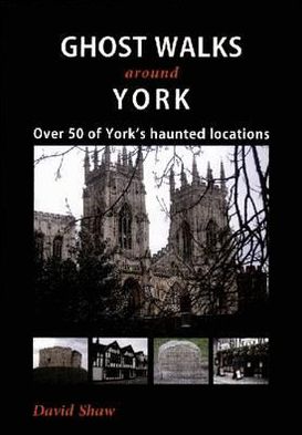 Ghost Walks Around York: Over 50 of York's Haunted Locations - David Shaw - Kirjat - Sigma Press - 9781850588689 - sunnuntai 1. elokuuta 2010