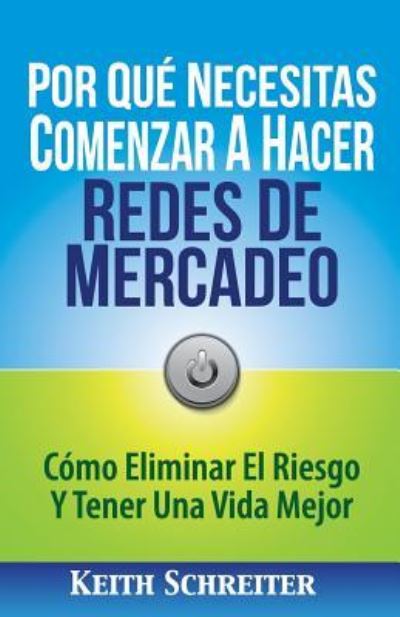 Cover for Keith Schreiter · Por Que Necesitas Comenzar A Hacer Redes De Mercadeo: Como Eliminar El Riesgo Y Tener Una Vida Mejor (Paperback Book) (2016)