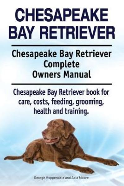 Cover for Asia Moore · Chesapeake Bay Retriever. Chesapeake Bay Retriever Complete Owners Manual. Chesapeake Bay Retriever book for care, costs, feeding, grooming, health and training. (Taschenbuch) (2017)
