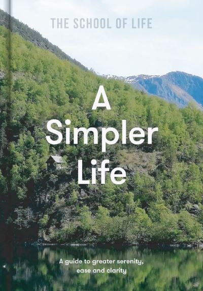 Cover for The School of Life · A Simpler Life: a guide to greater serenity, ease, and clarity (Gebundenes Buch) (2022)