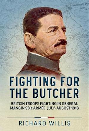 Cover for Richard Willis · Fighting for the Butcher: British Troops Fighting in General Mangin's Xe Armee, July - August 1918 (Paperback Book) (2023)