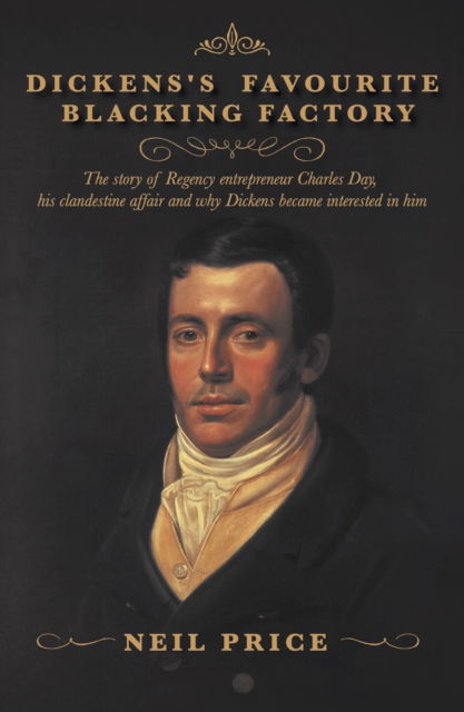 Cover for Neil Price · Dickens's Favourite Blacking Factory: The story of Regency entrepreneur Charles Day, his clandestine affair and why Charles Dickens became interested in him (Paperback Book) (2023)