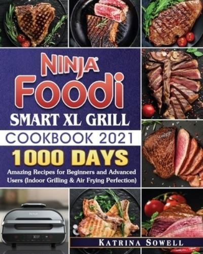 Cover for Katrina D Sowell · Ninja Foodi Smart XL Grill Cookbook 2021 : 1000-Days Amazing Recipes for Beginners and Advanced Users (Paperback Book) (2020)