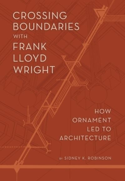 Cover for Sidney K. Robinson · Crossing Boundaries with Frank Lloyd Wright (Book) (2023)