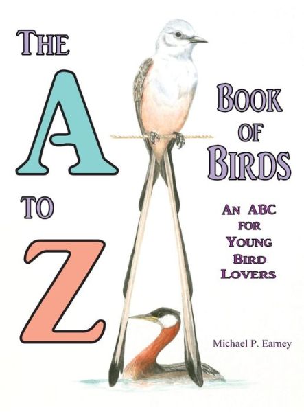 Cover for Michael P Earney · The A to Z Book of Birds, An ABC for Young Bird Lovers (Hardcover Book) (2021)