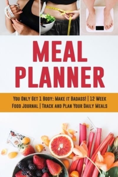 Cover for Feel Good Press · Meal Planner: You Only Get 1 Body: Make it Badass! - 12 Week Food Journal - Track and Plan Your Daily Meals (Pocketbok) (2020)
