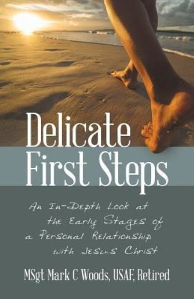 Cover for Msgt Mark C Woods Usaf Retired · Delicate First Steps: An In-Depth Look at the Early Stages of a Personal Relationship with Jesus Christ (Taschenbuch) (2019)