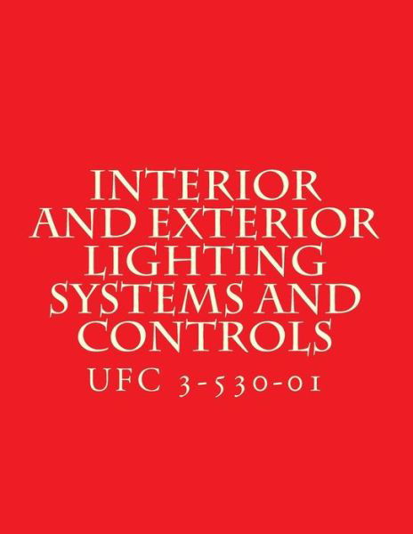 Cover for Department of Defense · Interior and Exterior Lighting Systems and Controls UFC 3-530-01 (Paperback Bog) (2016)