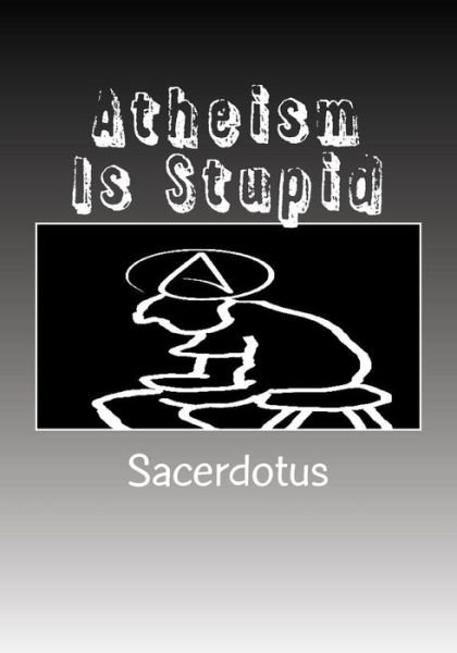 Cover for Sacerdotus · Atheism Is Stupid (Paperback Bog) (2017)