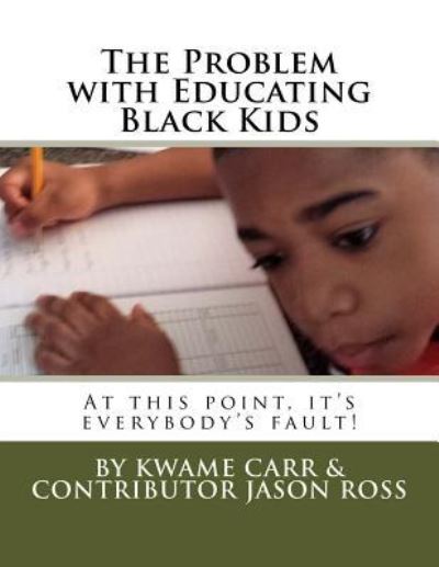 Cover for Kwame A Carr Ed S · The Problem with Educating Black Kids (Paperback Book) (2017)