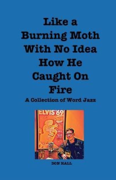 Cover for Don Hall · Like a Burning Moth Without a Clue as to How He Caught on Fire (Paperback Bog) (2017)