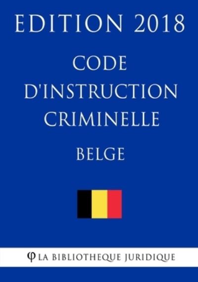 Cover for La Bibliotheque Juridique · Code d'instruction criminelle belge - Edition 2018 (Taschenbuch) (2018)