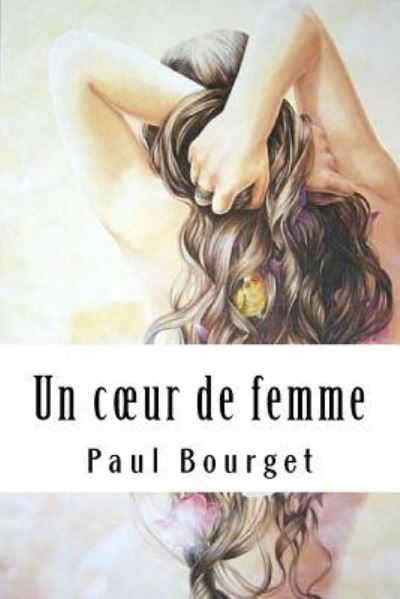 Un coeur de femme - Paul Bourget - Livros - Createspace Independent Publishing Platf - 9781986797689 - 27 de março de 2018