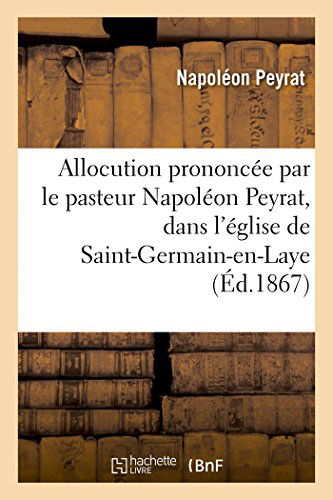 Cover for Peyrat-n · Allocution Prononcée Par Le Pasteur Napoléon Peyrat, Église De Saint-germain-en-laye, 4 Avril 1866 (Paperback Book) [French edition] (2014)