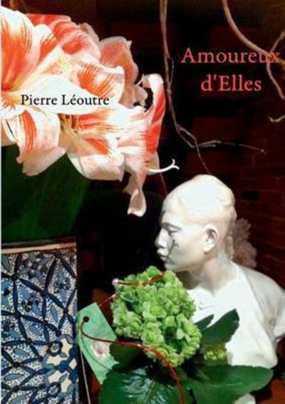 Amoureux d'Elles - Pierre Leoutre - Boeken - Books on Demand - 9782322044689 - 23 december 2015