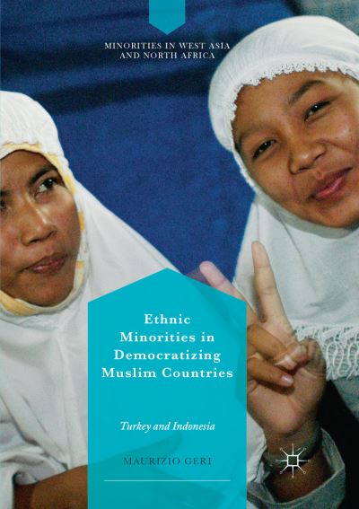 Cover for Maurizio Geri · Ethnic Minorities in Democratizing Muslim Countries: Turkey and Indonesia - Minorities in West Asia and North Africa (Taschenbuch) [Softcover reprint of the original 1st ed. 2018 edition] (2019)