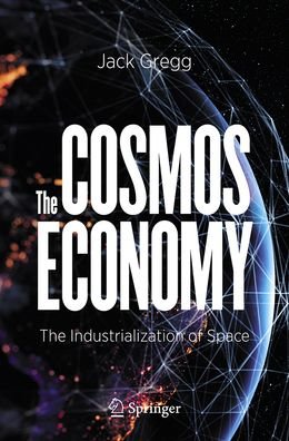 Jack Gregg · The Cosmos Economy: The Industrialization of Space (Paperback Book) [1st ed. 2021 edition] (2021)