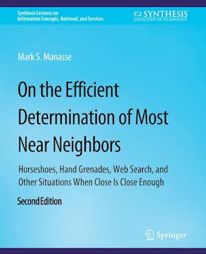 Cover for Mark S. Manasse · On the Efficient Determination of Most Near Neighbors: Horseshoes, Hand Grenades, Web Search and Other Situations When Close Is Close Enough, Second Edition - Synthesis Lectures on Information Concepts, Retrieval, and Services (Paperback Book) [2 Revised edition] (2015)