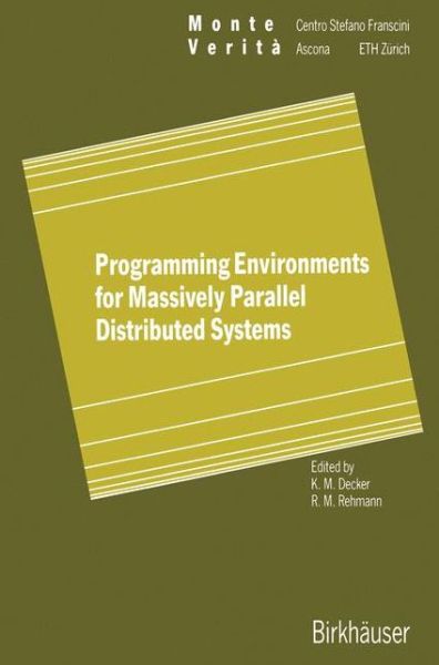 Cover for Karsten M Decker · Programming Environments for Massively Parallel Distributed Systems: Working Conference of the IFIP WG 10.3, April 25-29, 1994 - Monte Verita (Paperback Book) [Softcover reprint of the original 1st ed. 1994 edition] (2012)