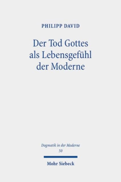 Cover for Philipp David · Der Tod Gottes als Lebensgefuhl der Moderne: Geschichte, Deutung und Kritik eines Krisenphanomens - Dogmatik in der Moderne (Paperback Bog) (2024)