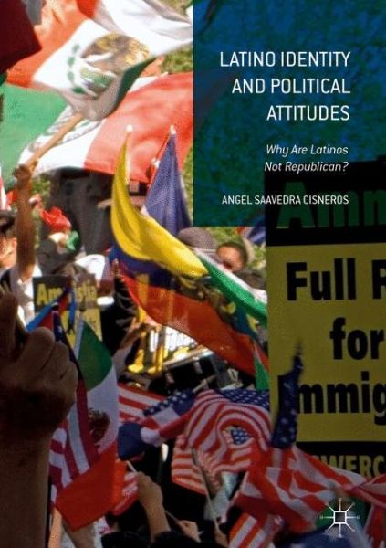 Cover for Angel Saavedra Cisneros · Latino Identity and Political Attitudes: Why Are Latinos Not Republican? (Hardcover Book) [1st ed. 2017 edition] (2016)