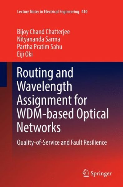 Cover for Bijoy Chand Chatterjee · Routing and Wavelength Assignment for WDM-based Optical Networks: Quality-of-Service and Fault Resilience - Lecture Notes in Electrical Engineering (Paperback Book) [Softcover reprint of the original 1st ed. 2017 edition] (2018)