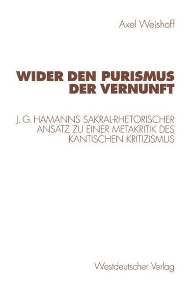 Cover for Axel Weishoff · Wider Den Purismus Der Vernunft: J. G. Hamanns Sakral-Rhetorischer Ansatz Zu Einer Metakritik Des Kantischen Kritizismus - Kulturwissenschaftliche Studien Zur Deutschen Literatur (Paperback Book) [1998 edition] (1998)