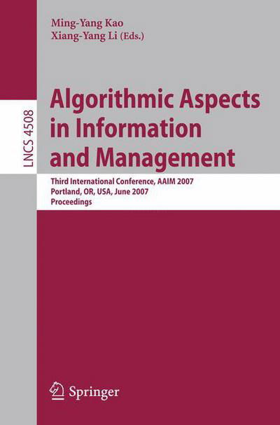 Algorithmic Aspects in Information and Management: Third International Conference, Aaim 2007, Portland, Or, Usa, June 6-8, 2007, Proceedings - Lecture Notes in Computer Science / Information Systems and Applications, Incl. Internet / Web, and Hci - Xiang-yang Li - Bøger - Springer-Verlag Berlin and Heidelberg Gm - 9783540728689 - 31. maj 2007