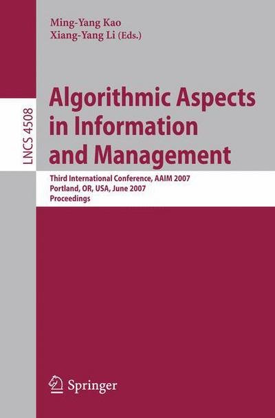Algorithmic Aspects in Information and Management: Third International Conference, Aaim 2007, Portland, Or, Usa, June 6-8, 2007, Proceedings - Lecture Notes in Computer Science / Information Systems and Applications, Incl. Internet / Web, and Hci - Xiang-yang Li - Boeken - Springer-Verlag Berlin and Heidelberg Gm - 9783540728689 - 31 mei 2007