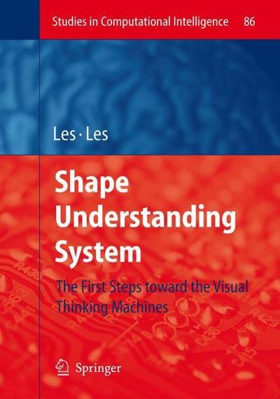 Cover for Zbigniew Les · Shape Understanding System: the First Steps Toward the Visual Thinking Machines - Studies in Computational Intelligence (Bok) (2008)