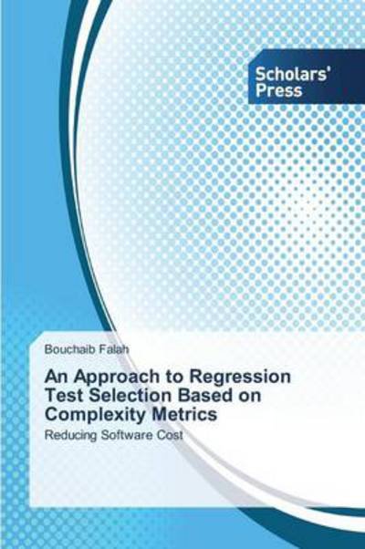 Cover for Bouchaib Falah · An Approach to Regression Test Selection Based on Complexity Metrics: Reducing Software Cost (Paperback Book) (2013)