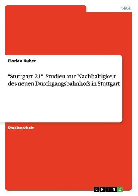 Cover for Florian Huber · Stuttgart 21. Studien zur Nachhaltigkeit des neuen Durchgangsbahnhofs in Stuttgart (Paperback Book) [German edition] (2008)